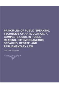 Principles of Public Speaking, Technique of Articulation, a Complete Guide in Public Reading, Extemporaneous Speaking, Debate, and Parliamentary Law