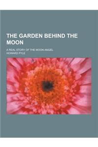 The Garden Behind the Moon; A Real Story of the Moon Angel