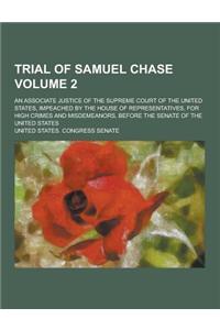 Trial of Samuel Chase; An Associate Justice of the Supreme Court of the United States, Impeached by the House of Representatives, for High Crimes and