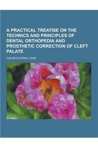 A Practical Treatise on the Technics and Principles of Dental Orthopedia and Prosthetic Correction of Cleft Palate