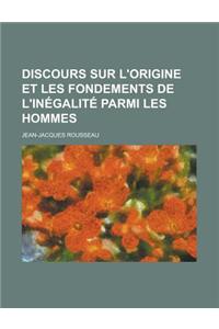 Discours Sur L'Origine Et Les Fondements de L'Inegalite Parmi Les Hommes