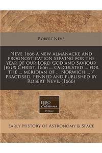Neve 1666 a New Almanacke and Prognostication Serving for the Year of Our Lord God and Saviour Jesus Christ, 1666 ... Calculated ... for the ... Meridian of ... Norwich ... / Practised, Penned and Published by Robert Neve. (1666)