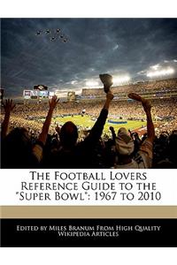 The Football Lovers Reference Guide to the Super Bowl