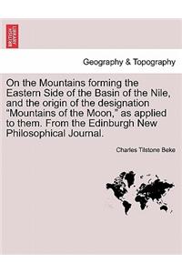 On the Mountains Forming the Eastern Side of the Basin of the Nile, and the Origin of the Designation Mountains of the Moon, as Applied to Them. from the Edinburgh New Philosophical Journal.