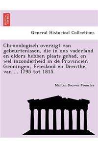 Chronologisch Overzigt Van Gebeurtenissen, Die in Ons Vaderland En Elders Hebben Plaats Gehad, En Wel Inzonderheid in de Provincie N Groningen, Friesland En Drenthe, Van ... 1795 Tot 1815.