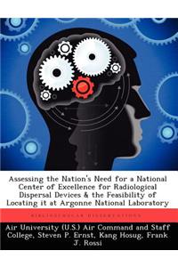 Assessing the Nation's Need for a National Center of Excellence for Radiological Dispersal Devices & the Feasibility of Locating It at Argonne Nationa