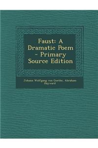 Faust: A Dramatic Poem - Primary Source Edition