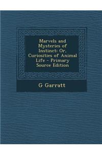 Marvels and Mysteries of Instinct: Or, Curiosities of Animal Life