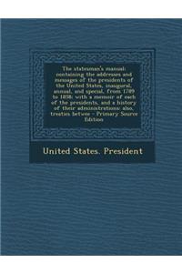 The Statesman's Manual; Containing the Addresses and Messages of the Presidents of the United States, Inaugural, Annual, and Special, from 1789 to 185