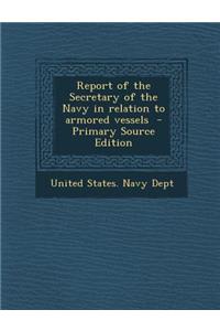 Report of the Secretary of the Navy in Relation to Armored Vessels