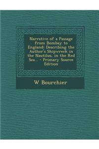 Narrative of a Passage from Bombay to England: Describing the Author's Shipwreck in the Nautilus, in the Red Sea...