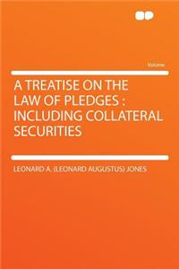 A Treatise on the Law of Pledges: Including Collateral Securities