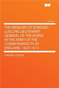 The Memoirs of Edmund Ludlow, Lieutenant-General of the Horse in the Army of the Commonwealth of England, 1625-1672 Volume 1