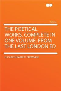 The Poetical Works, Complete in One Volume. from the Last London Ed