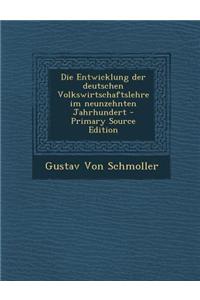 Die Entwicklung Der Deutschen Volkswirtschaftslehre Im Neunzehnten Jahrhundert - Primary Source Edition