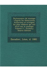 Dictionnaire de Musique: D'Apres Les Theoriciens, Historiens Et Critiques Les Plus Celebres Qui Ont Ecrit Sur La Musique Volume 2 - Primary Sou