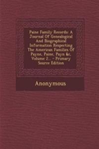 Paine Family Records: A Journal of Genealogical and Biographical Information Respecting the American Families of Payne, Paine, Payn &C, Volume 2...