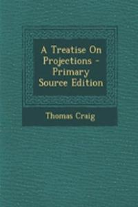 A Treatise on Projections - Primary Source Edition