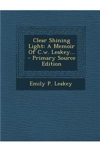 Clear Shining Light: A Memoir of C.W. Leakey... - Primary Source Edition