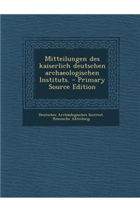 Mitteilungen Des Kaiserlich Deutschen Archaeologischen Instituts.
