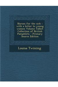 Nurses for the Sick: With a Letter to Young Women Volume Talbot Collection of British Pamphlets