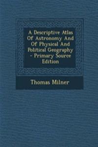 A Descriptive Atlas of Astronomy and of Physical and Political Geography