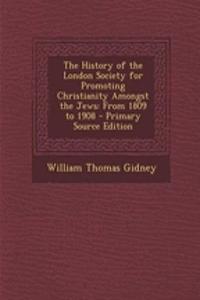 The History of the London Society for Promoting Christianity Amongst the Jews: From 1809 to 1908