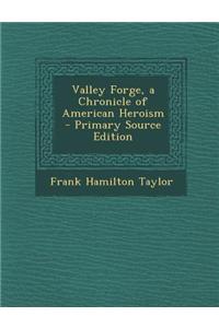 Valley Forge, a Chronicle of American Heroism - Primary Source Edition