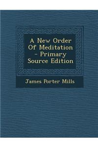 A New Order of Meditation - Primary Source Edition
