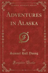Adventures in Alaska (Classic Reprint)