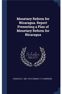 Monetary Reform for Nicaragua. Report Presenting a Plan of Monetary Reform for Nicaragua