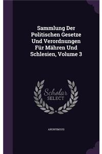Sammlung Der Politischen Gesetze Und Verordnungen Für Mähren Und Schlesien, Volume 3