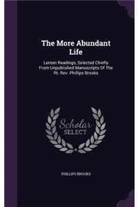 More Abundant Life: Lenten Readings, Selected Chiefly From Unpublished Manuscripts Of The Rt. Rev. Phillips Brooks