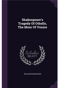 Shakespeare's Tragedy Of Othello, The Moor Of Venice