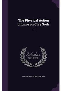 The Physical Action of Lime on Clay Soils ..