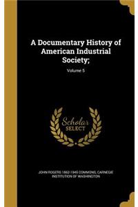 A Documentary History of American Industrial Society;; Volume 5