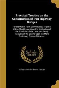 Practical Treatise on the Construction of Iron Highway Bridges