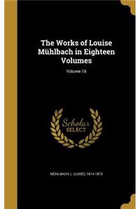 Works of Louise Mühlbach in Eighteen Volumes; Volume 16