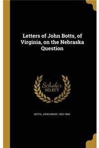 Letters of John Botts, of Virginia, on the Nebraska Question