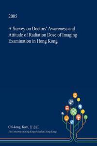 A Survey on Doctors' Awareness and Attitude of Radiation Dose of Imaging Examination in Hong Kong