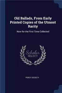 Old Ballads, From Early Printed Copies of the Utmost Rarity