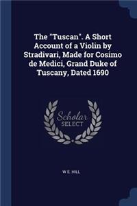 Tuscan. A Short Account of a Violin by Stradivari, Made for Cosimo de Medici, Grand Duke of Tuscany, Dated 1690