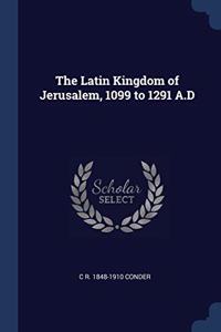 THE LATIN KINGDOM OF JERUSALEM, 1099 TO