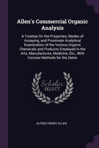 Allen's Commercial Organic Analysis: A Treatise On the Properties, Modes of Assaying, and Proximate Analytical Examination of the Various Organic Chemicals and Products Employed in the 