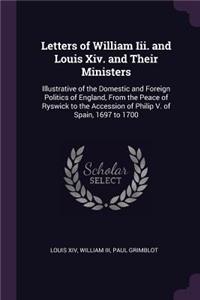 Letters of William Iii. and Louis Xiv. and Their Ministers