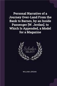 Personal Narrative of a Journey Over-Land From the Bank to Barnes, by an Inside Passenger [W. Jerdan]. to Which Is Appended, a Model for a Magazine