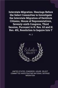 Interstate Migration. Hearings Before the Select Committee to Investigate the Interstate Migration of Destitute Citizens, House of Representatives, Seventy-sixth Congress, Third Session, Pursuant to H. Res. 63 and H. Res. 491, Resolution to Inquire
