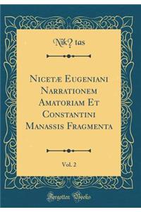 Nicetï¿½ Eugeniani Narrationem Amatoriam Et Constantini Manassis Fragmenta, Vol. 2 (Classic Reprint)