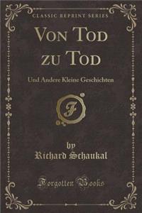 Von Tod Zu Tod: Und Andere Kleine Geschichten (Classic Reprint)