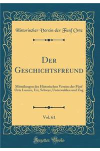 Der Geschichtsfreund, Vol. 61: Mitteilungen Des Historischen Vereins Der FÃ¼nf Orte Luzern, Uri, Schwyz, Unterwalden Und Zug (Classic Reprint)